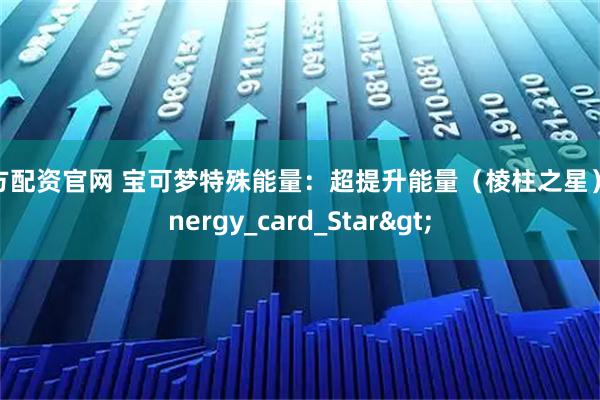 东方配资官网 宝可梦特殊能量：超提升能量（棱柱之星）_Energy_card_Star>