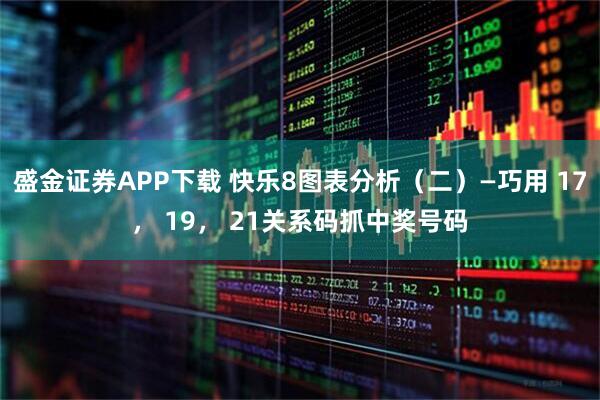盛金证券APP下载 快乐8图表分析（二）—巧用 17， 19， 21关系码抓中奖号码